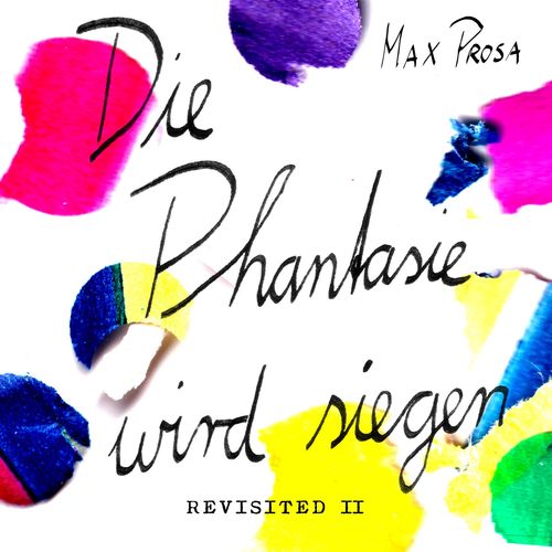 Max Prosa - Die Phantasie wird siegen - Revisited II (2021)