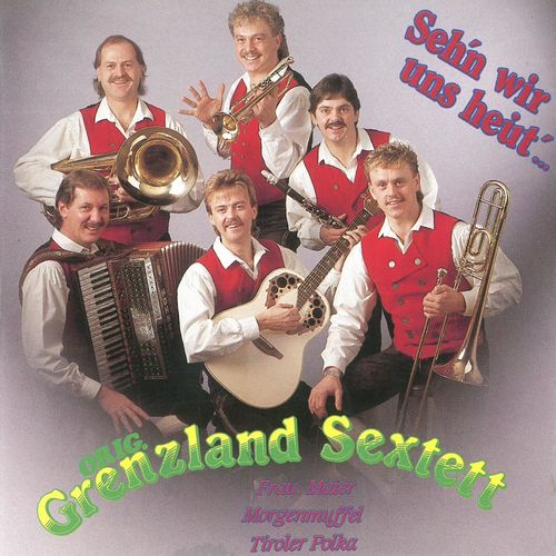 Orig. Grenzland Sextett - Seh’n wir uns heut’... (2022)