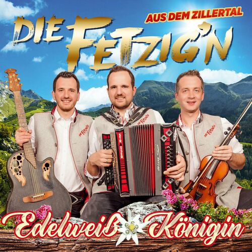 Die Fetzig'n aus dem Zillertal - Edelweiß Königin (2023)